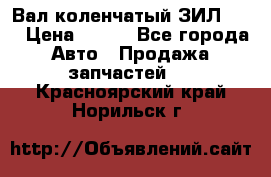 Вал коленчатый ЗИЛ 130 › Цена ­ 100 - Все города Авто » Продажа запчастей   . Красноярский край,Норильск г.